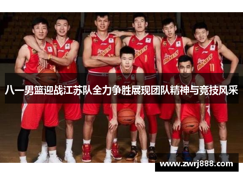八一男篮迎战江苏队全力争胜展现团队精神与竞技风采