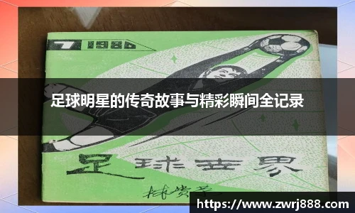 足球明星的传奇故事与精彩瞬间全记录